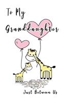 To My Granddaughter, Just Between Us: Easy No Stress and Rules Journal to write in - Grandmother Keepsake Memory Book - Gift of Wisdom and Love -A legacy passed down - Giraffe Love