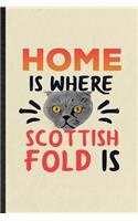 Home Is Where Scottish Fold Is: Funny Pet Kitten Cat Lined Notebook/ Blank Journal For Scottish Fold Cat Owner, Inspirational Saying Unique Special Birthday Gift Idea Classic 6x9 1