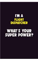 I Am A Flight Dispatcher, What's Your Super Power?: 6X9 120 pages Career Notebook Unlined Writing Journal