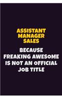 Assistant Manager Sales, Because Freaking Awesome Is Not An Official Job Title: 6X9 Career Pride Notebook Unlined 120 pages Writing Journal