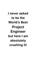 I Never Asked To Be The World's Best Project Engineer But Here I Am Absolutely Crushing It