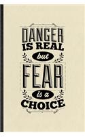 Danger Is Real but Fear Is a Choice: Funny Blank Lined Notebook/ Journal For Positive Attitude Motivation, Support Faith Belief, Inspirational Saying Unique Special Birthday Gift Idea P