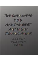 APUSH Teacher Weekly Planner 2020 - The One Where You Are The Best: APUSH Teacher Friends Gift Idea For Men & Women - Weekly Planner Schedule Book Lesson Organizer For A APUSH Teacher - To Do List & Notes Sections - 