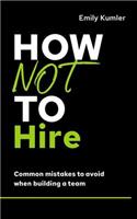 How Not to Hire