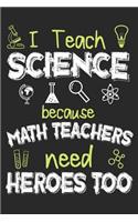 I Teach Science Because Math Teachers Need Heroes Too: Composition Notebook 100 Blank Lined Pages for Journaling(1 Science Composition Notebooks)