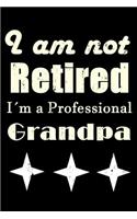 I Am Not Retired I Am a Professional Grandpa: Notebook, Journal, Fathers day Notebook, Fathers day Gifts For Grandpa, Funny Quotes,7.44 x 9.69,150 lined pages