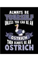 Always Be Yourself Unless You Can Be a Ostrich Then Always Be an Ostrich
