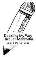 Doodling My Way Through Manitoba: A doodle journal to use when traveling so you have a record of all the people, places and things you meet and see!