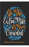Go the Extra Mile It's Never Crowded Diet & Fitness Planner: Meal Planner and Fitness Tracker with Motivational Quotes
