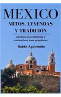 México Mitos, Leyendas y Tradición - Conozca sus Historias y Costumbres mas Populares