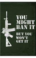 You Might Ban It But You Won't Get It