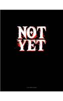 Not Yet