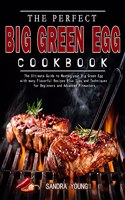 The Perfect Big Green Egg Cookbook