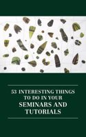 53 Interesting Things to Do in Your Seminars and Tutorials