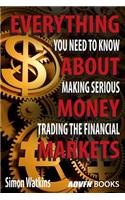 Everything You Need To Know About Making Serious Money Trading The Financial Markets