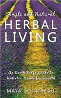 Simple and Natural Herbal Living - An Earth Lodge Guide to Holistic Herbs for Health