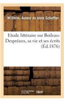 Etude Littéraire Sur Boileau-Despréaux, Sa Vie Et Ses Écrits