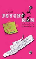Psycho-Mom Die Mutter Hat Ne Schraube Locker: Die Verrueckte Geschichte Eines Depressiven Neuzeitopfers Zwischen Beautywahn Und Businessplan