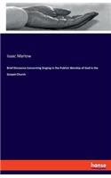 Brief Discourse Concerning Singing in the Publick Worship of God in the Gospel-Church