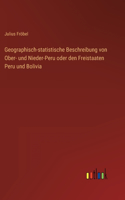 Geographisch-statistische Beschreibung von Ober- und Nieder-Peru oder den Freistaaten Peru und Bolivia