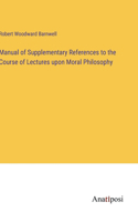 Manual of Supplementary References to the Course of Lectures upon Moral Philosophy