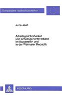 Arbeitsgerichtsbarkeit Und Arbeitsgerichtsverband Im Kaiserreich Und in Der Weimarer Republik