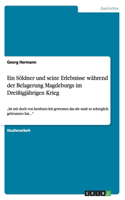 Ein Söldner und seine Erlebnisse während der Belagerung Magdeburgs im Dreißigjährigen Krieg: "Ist mir doch von herdtzen leit gewessen das die stadt so schreglich gebrunnen hat..."(German)