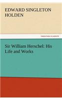 Sir William Herschel: His Life and Works(English)