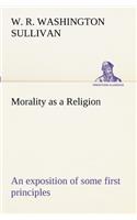 Morality as a Religion An exposition of some first principles