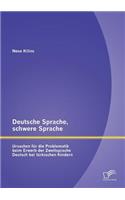 Deutsche Sprache, schwere Sprache: Ursachen für die Problematik beim Erwerb der Zweitsprache Deutsch bei türkischen Kindern