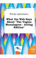 Wacky Aphorisms, What the Web Says about the Vagina Monologues - Acting Edition