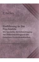 Einführung in Die Psychiatrie Mit Spezieller Berüchsichtigung Der Differentialdiagnose Der Einzelnen Geisteskrankheiten