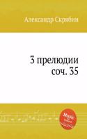 3 прелюдии, соч. 35. 3 Preludes, Op. 35