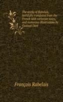 works of Rabelais, faithfully translated from the French with variorum notes, and numerous illustrations by Gustave Dore