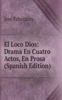 El Loco Dios: Drama En Cuatro Actos, En Prosa (Spanish Edition)