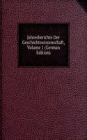 Jahresberichte Der Geschichtswissenschaft, Volume 1 (German Edition)