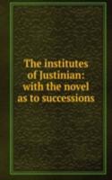 institutes of Justinian: with the novel as to successions