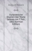 Euripideische Studien: Iier Theile Gelesen Am 7. Feb., 1862 (German Edition)