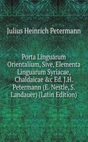 Porta Linguarum Orientalium, Sive, Elementa Linguarum Syriacae, Chaldaicae &c Ed. J.H. Petermann (E. Nestle, S. Landauer) (Latin Edition)