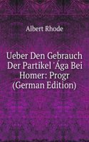Ueber Den Gebrauch Der Partikel 'Aga Bei Homer: Progr (German Edition)