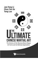 Ultimate Chinese Martial Art, The: The Science of the Weaving Stance Bagua 64 Forms and Its Wellness Applications