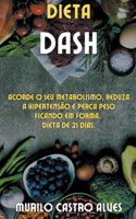 Dieta Dash - Acorde o seu Metabolismo, Reduza a Hipertensao e Perca Peso Ficando em Forma. Dieta de 21 Dias.