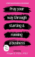 Pray Your Way Through Starting and Running a Business