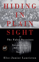 Hiding In Plain Sight: The False Doctrines of Seventh-day Adventism Vol. III(3 Hiding in Plain Sight: The False Doctrines of Seventh-Day Adventism)