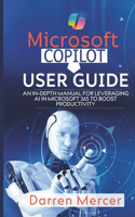 Microsoft Copilot User Guide: An In-depth Manual for Leveraging AI in Microsoft 365 to Boost Productivity