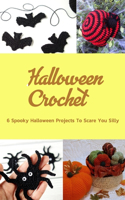 Halloween Crochet: 6 Spooky Halloween Projects To Scare You Silly: Spooky Crochet