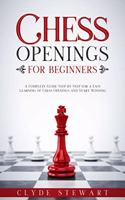 Chess Openings For Beginners: A Complete Guide Step by Step for a Easy Learning of Chess Openings and Start Winning (CHESS FOR BEGINNERS)