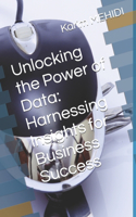 Unlocking the Power of Data: Harnessing Insights for Business Success