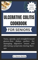 Ulcerative Colitis Cookbook for Seniors: Tasty, speedy, and straightforward gluten-free dishes perfect for managing digestive issues and alleviating symptoms during flare-ups.