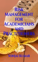 Risk Management For Academicians And Practitioners: The Book Caters To The Need Of Both Beginners And Experienced Risk Management Professionals